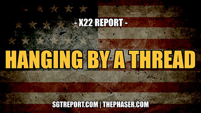 HANGING BY A THREAD -- X22 Report 15-11-2022