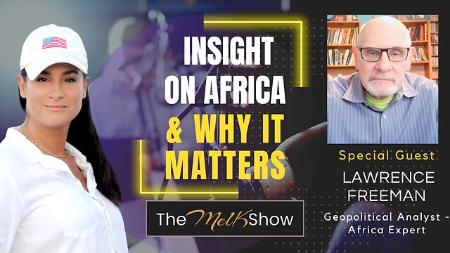 Mel K & Geopolitial Expert Lawrence Freeman | Insights On Africa & Why It Matters 17-11-22