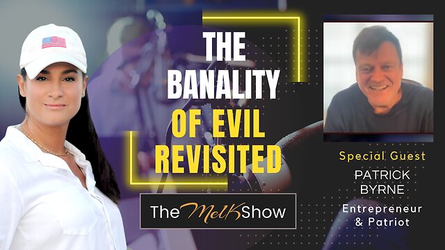 Mel K & Patrick Byrne | The Banality Of Evil Revisited 7-11-22