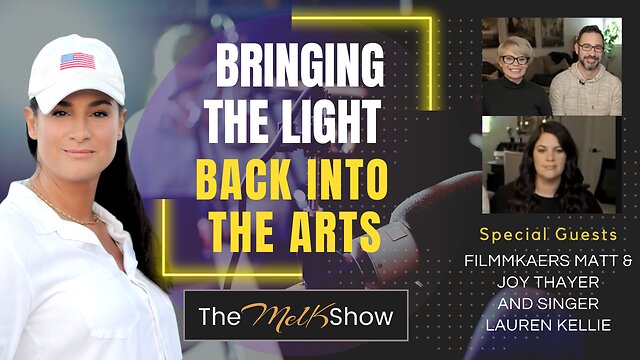 Mel K With Matt & Joy Thayer and Lauren Kellie | Bringing The Light Back Into The Arts 10-11-22