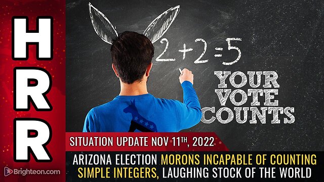 Situation Update, 11/11/22 - Arizona election morons INCAPABLE of counting simple integers 11-11-2022