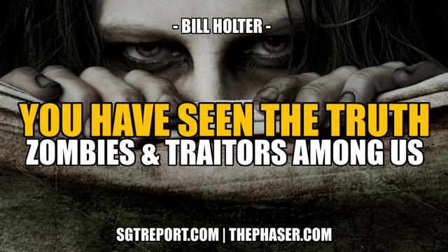 YOU HAVE SEEN THE TRUTH: ZOMBIES & TRAITORS AMONG US -- Bill Holter 23-11-2022