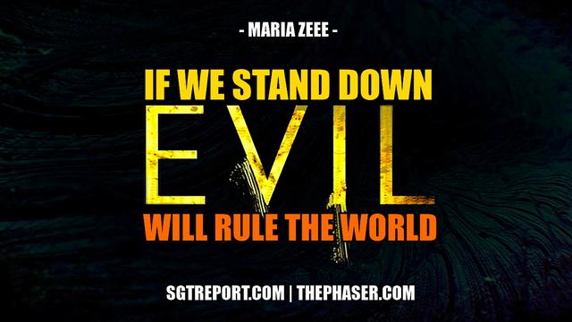 IF WE STAND DOWN, EVIL WILL RULE THE WORLD -- Maria Zeee 9-12-2022