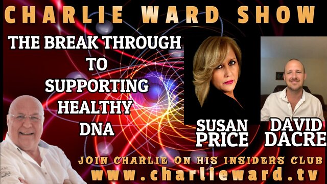 THE BREAKTHROUGH TO SUPPORTING HEALTHY DNA WITH SUSAN PRICE, DAVID DACRE & CHARLIE WARD 1-12-2022