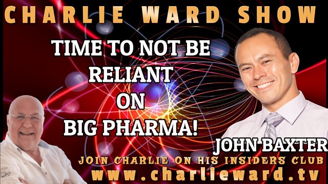 TIME TO NOT BE RELIANT ON BIG PHARMA! WITH JOHN BAXTER & CHARLIE WARD 21-12-2022