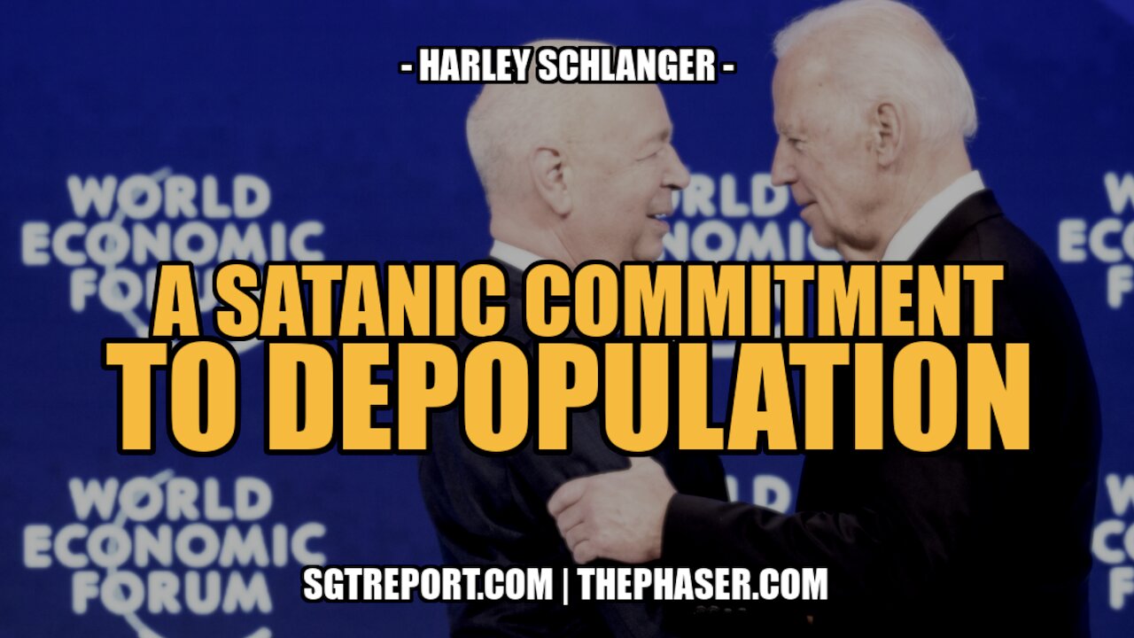 A SATANIC COMMITMENT TO DEPOPULATION -- HARLEY SCHLANGER 14-1-2023