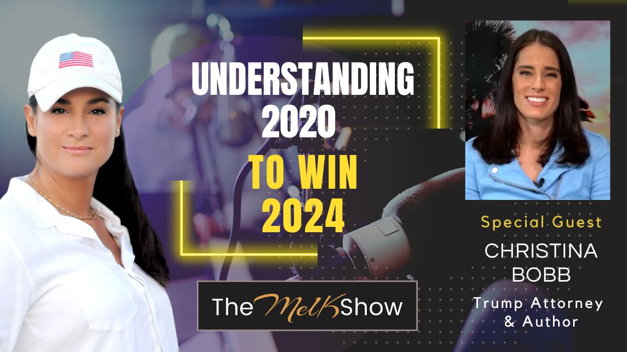 Mel K & Trump Attorney Christina Bobb | Understanding 2020 to win 2024 | 31-1-23