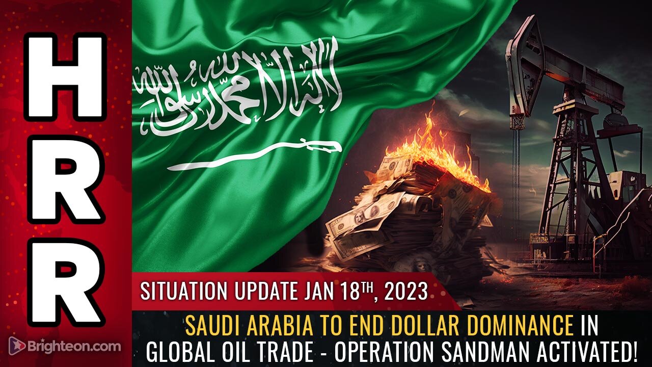 Situation Update 11823 Saudi Arabia to END dollar dominance in global oil trade 18-1-2023