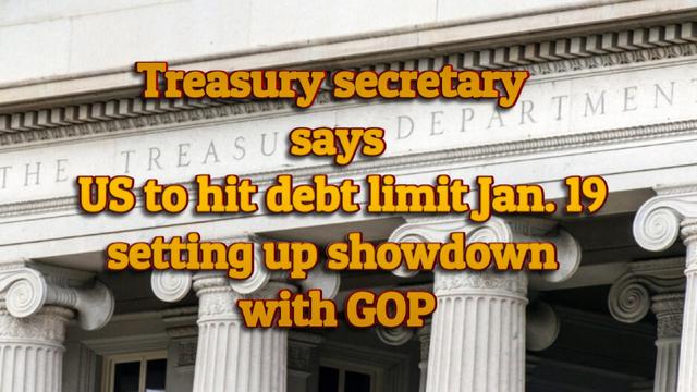 Treasury secretary says US to hit debt limit Jan. 19 setting up showdown with GOP 16-1-2023