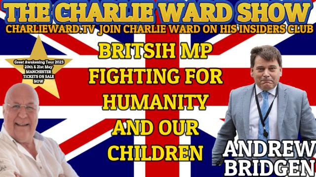 BRITISH MP FIGHTING FOR HUMANITY AND OUR CHILDREN WITH ANDREW BRIDGEN & CHARLIE WARD 5-2-2023