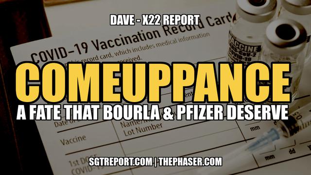 COMEUPPANCE: A FATE THAT BOURLA & PFIZER DESERVE -- DAVE, X22 REPORT 7-2-2023