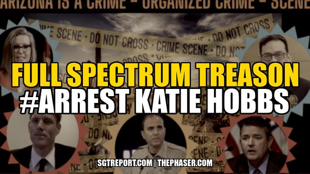 FULL SPECTRUM TREASON #ArrestKatieHobbs 27-2-2023