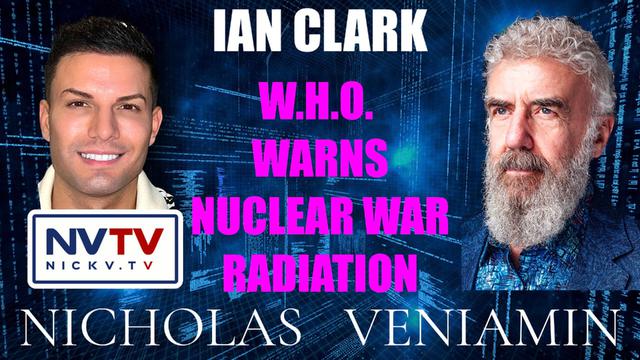 Ian Clark Discusses WHO Warns Nuclear War Radiation with Nicholas Veniamin 15-2-2023