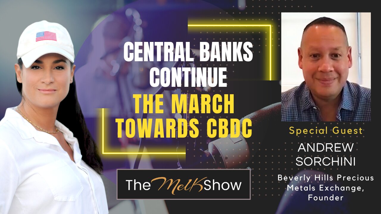 Mel K & Andrew Sorchini | Central Banks Continue the March Towards CBDC | 18-2-23