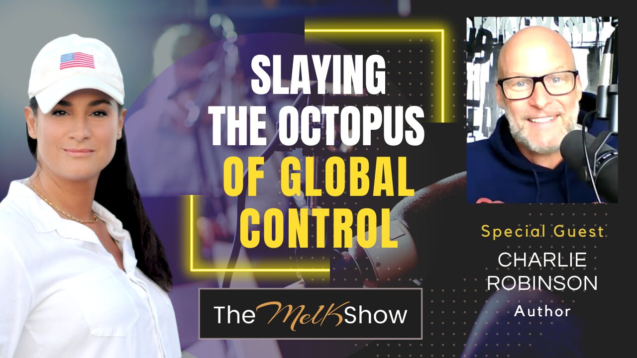 Mel K & Author Charlie Robinson | Slaying the Octopus of Global Control | 23-2-23