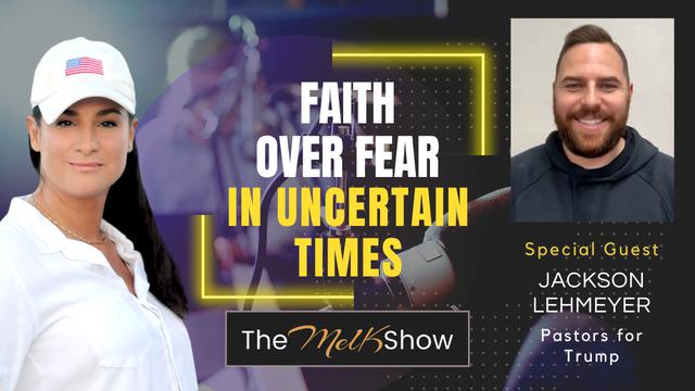 Mel K & Jackson Lahmeyer | Faith Over Fear in Uncertain Times | 27-2-23