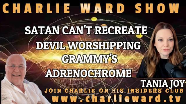 SATAN CAN'T RECREATE, DEVIL WORSHIPPING GRAMMY'S, ADRENOCHROME, WITH TANIA JOY & CHARLIE WARD 7-2-2023