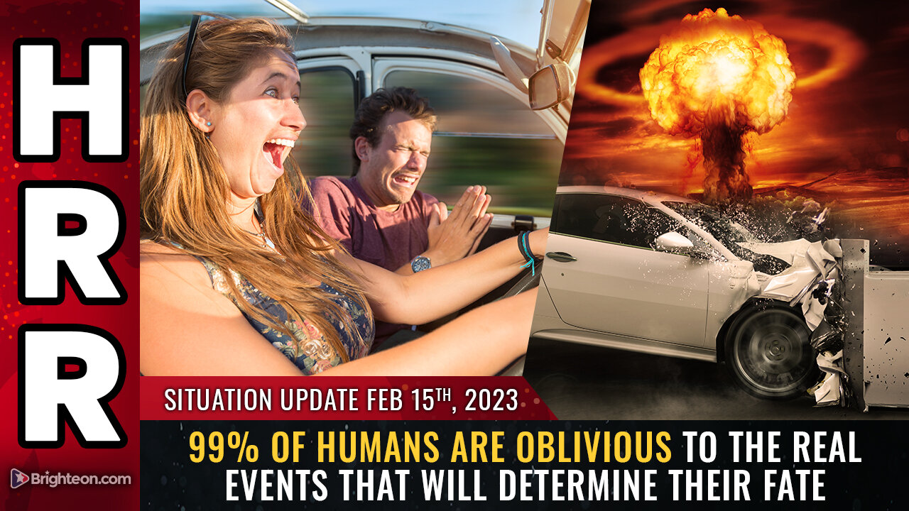 Situation Update, 2/15/23 - 99% of humans are OBLIVIOUS to the REAL events 15-2-2023