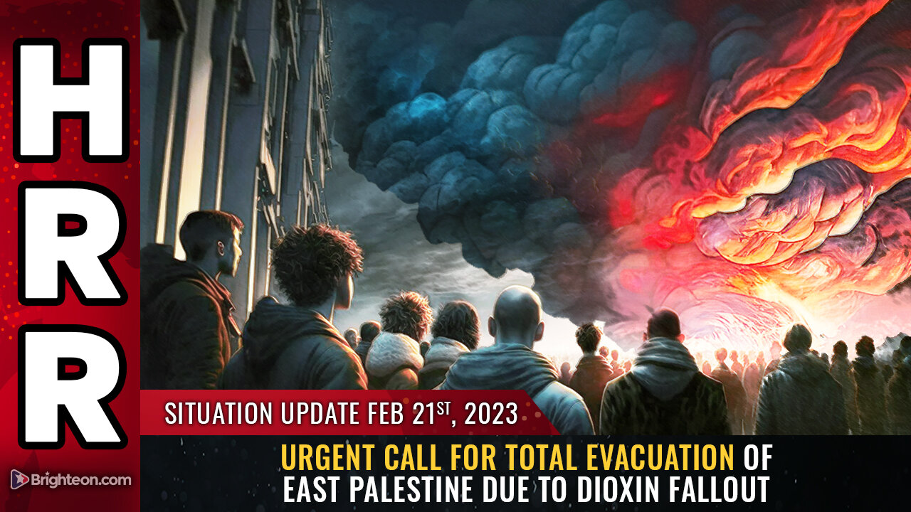 Situation Update, 2/21/23 - Urgent call for TOTAL EVACUATION of East Palestine 21-2-2023