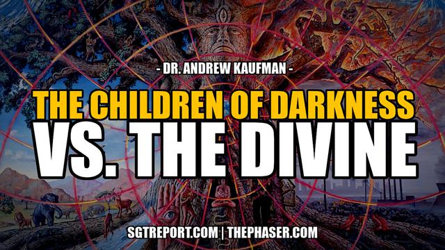 THE CHILDREN OF DARKNESS VS. THE DIVINE -- Dr Andrew Kaufman 18-2-2023