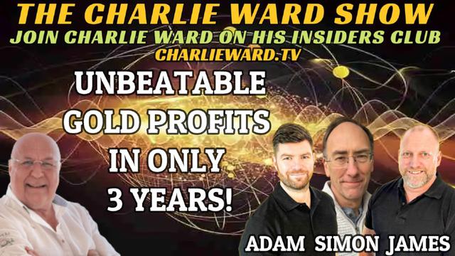 UNBEATABLE GOLD PROFITS IN ONLY 3 YEARS! WITH ADAM, JAMES SIMON PARKES & CHARLIE WARD 10-2-2023