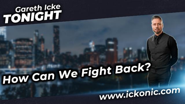 Gareth Icke Tonight - How Can We Fight Back? 23-3-2023