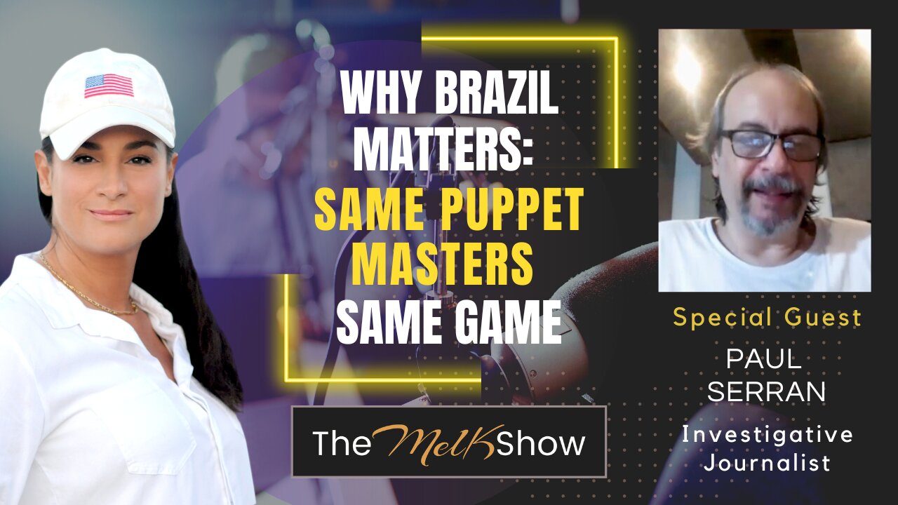 Mel K & Investigative Journalist Paul Serran | Why Brazil Matters: Same Puppet Masters Same Game 16-3-2023