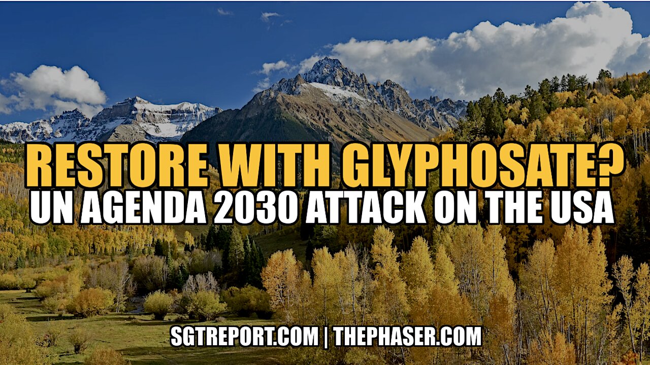 RESTORE WITH GLYPHOSATE?!? UN AGENDA 2030 ATTACK ON THE USA 7-3-2023