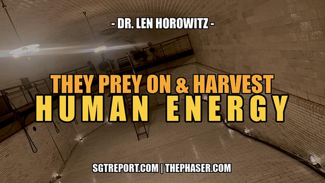 THEY PREY ON & HARVEST HUMAN ENERGY -- Dr. Len Horowitz 24-3-2023