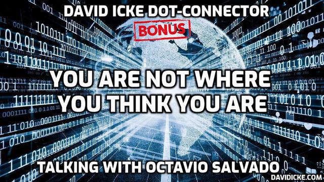 You Are Not Where You Think You Are - David Icke Bonus Dot-Connector Videocast 8-3-2023