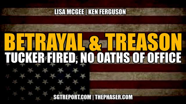 BETRAYAL & TREASON: Tucker FIRED & NO OATHS of Office 25-4-2023