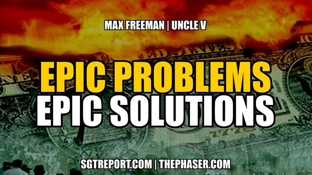 EPIC PROBLEMS EPIC SOLUTIONS -- MAX FREEMAN & UNCLE V 12-4-2023