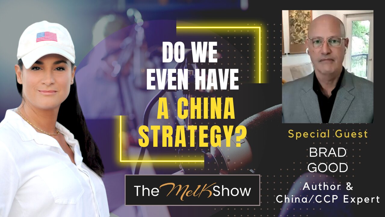 Mel K & Author Brad Good | Do We Even Have a China Strategy? | 10-4-23