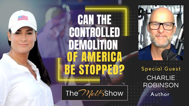 Mel K & Author Charlie Robinson | Can the Controlled Demolition of America Be Stopped? | 16-4-23