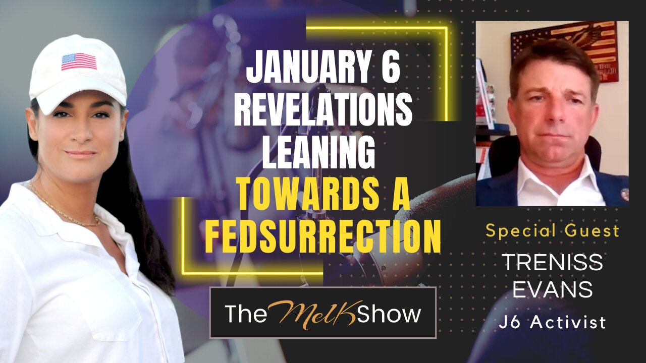 Mel K & Treniss Evans | January 6 Revelations Leaning Towards a Fedsurrection | 8-4-23