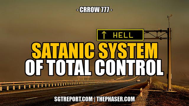 SATANIC SYSTEMS OF TOTAL CONTROL -- Crrow777 8-4-2023