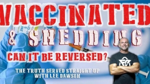 VACCINATED & SHEDDING, CAN IT BE REVERSED? WITH LEE DAWSON 16-4-2023