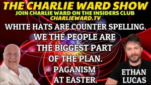WHITE HATS ARE COUNTER SPELLING, PAGANISM AT EASTER WITH ETHAN LUCAS & CHARLIE WARD 7-4-2023