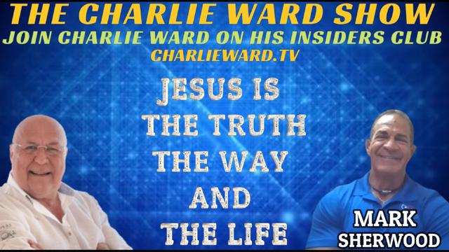 JESUS IS THE TRUTH, THE WAY, AND THE LIFE WITH MARK SHERWOOD & CHARLIE WARD 2-5-2023