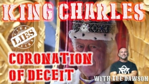 KING CHARLIES LIES, THE CORONATION OF DECEIT WITH LEE DAWSON 12-5-2023
