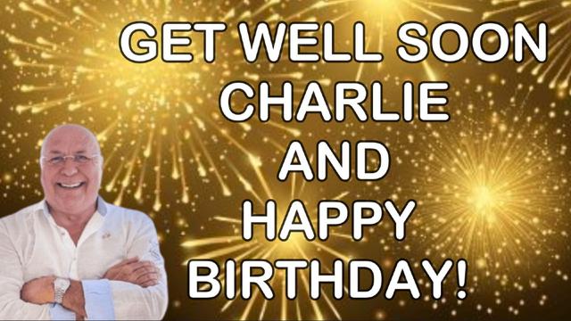 GET WELL SOON CHARLIE AND HAPPY BIRTHDAY! 8-6-2023