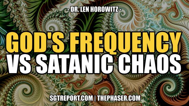 GOD'S FREQUENCY VS SATANIC CHAOS -- Dr. Len Horowitz 28-6-2023