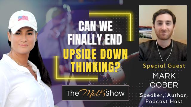 Mel K & Author Mark Gober | Can We Finally End Upside Down Thinking? | 5-6-23