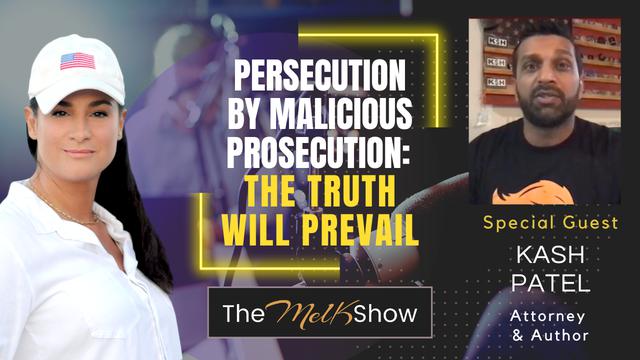 Mel K & Kash Patel | Persecution By Malicious Prosecution: The Truth Will Prevail | 12-6-23