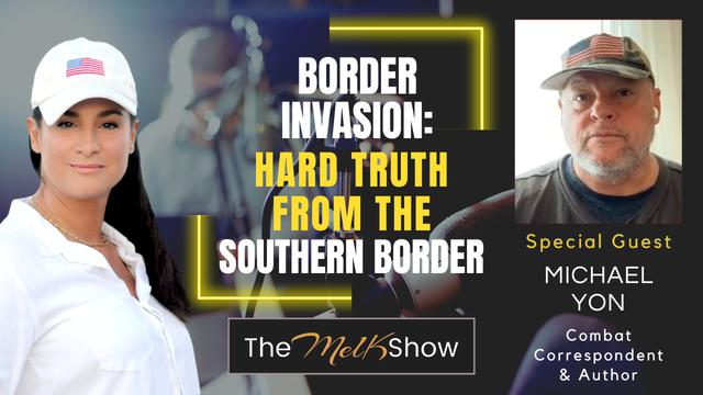 Mel K & Michael Yon | Border Invasion: Hard Truth From the Southern Border | 4-6-2023