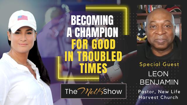 Mel K & Pastor Leon Benjamin | Becoming a Champion for Good in Troubled Times | 25-6-23