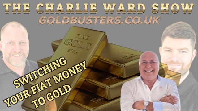 SWITCHING YOUR FIAT MONEY TO GOLD LIKE THE ELITE DO WITH CHARLIE WARD, SIMON PARKES & GOLDBUSTERS 4-6-2023