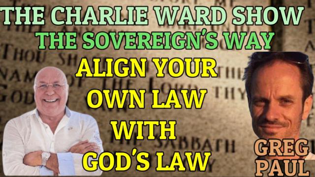 THE SOVEREIGN'S WAY, ALIGN YOUR OWN LAW WITH GOD'S LAW WITH GREG PAUL AND CHARLIE WARD 6-6-2023