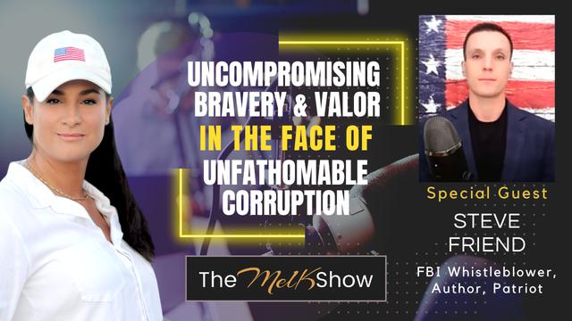 Mel K & FBI Whistleblower Steve Friend | Uncompromising Bravery & Valor in the Face of Corruption 8-7-23