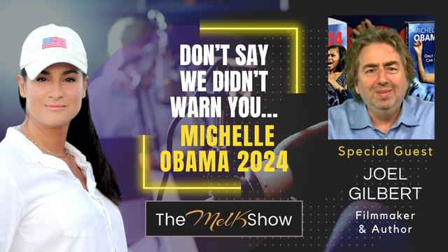 Mel K & Joel Gilbert | Don’t Say We Didn’t Warn You…Michelle Obama 2024 | 18-7-23